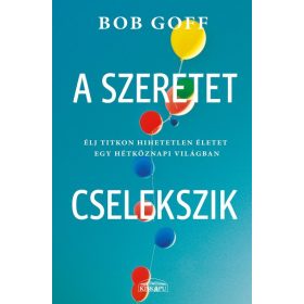   Bob Goff: A szeretet cselekszik - Élj titkon hihetetlen életet egy hétköznapi világban