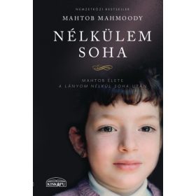   Mahtob Mahmoody: Nélkülem soha - Mahtob élete a lányom nélkül soha után