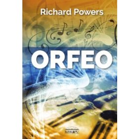   Richard Powers: Orfeo - Milyen trükkel hiteti el a zene a testtel, hogy lélek rejtőzik benne?